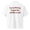 I'M NOT FLIRTING I'M JUST HOT AND LIKE TO TALK oversized t-shirt – white back view | So True