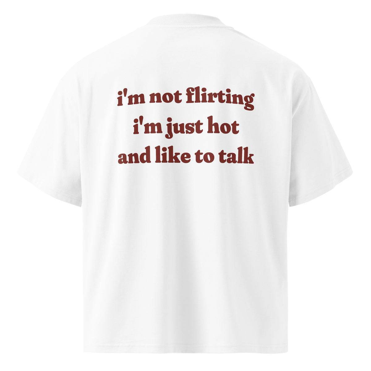 I'M NOT FLIRTING I'M JUST HOT AND LIKE TO TALK oversized t-shirt – white back view | So True