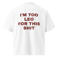 I'M TOO LEO FOR THIS SHIT oversized t-shirt – white back view | So True