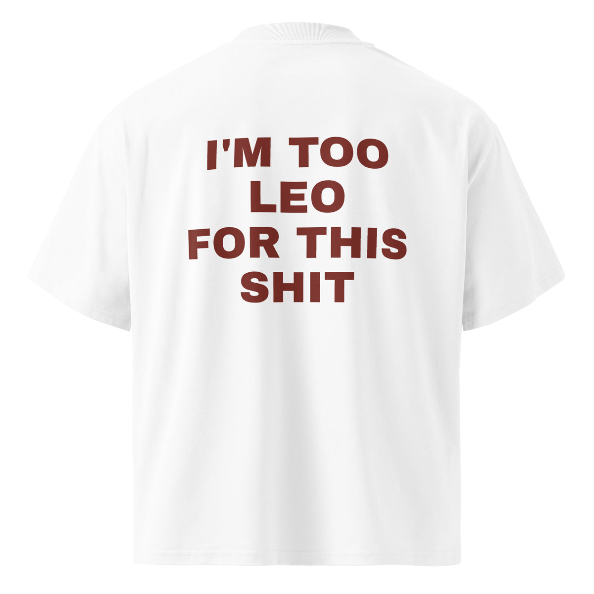 I'M TOO LEO FOR THIS SHIT oversized t-shirt – white back view | So True