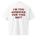 I'M TOO NIGERIAN FOR THIS SHIT oversized t-shirt – white back view | So True