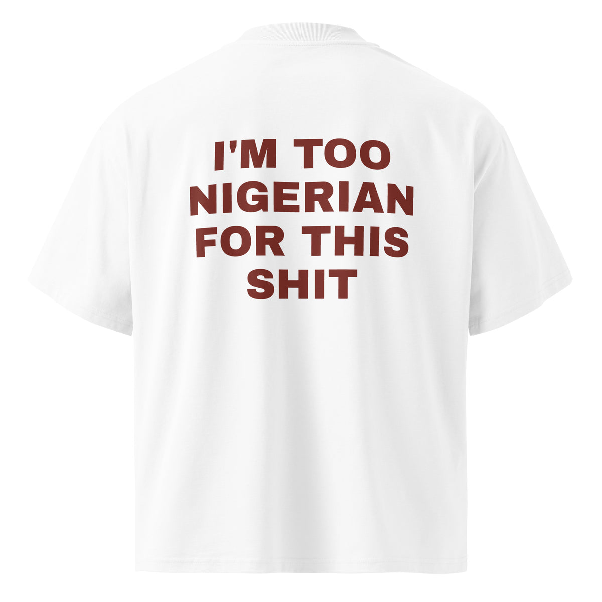 I'M TOO NIGERIAN FOR THIS SHIT oversized t-shirt – white back view | So True