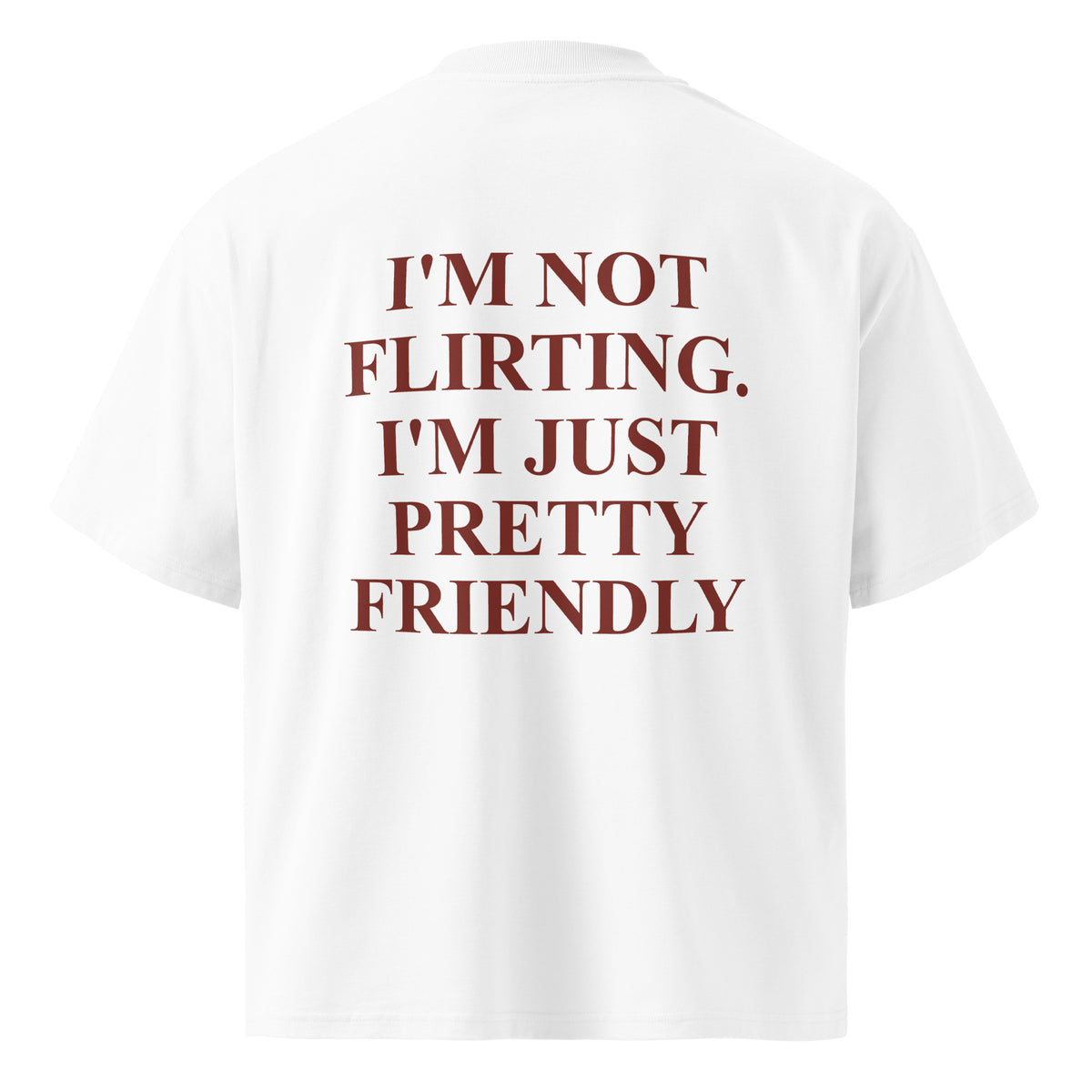 I'M NOT FLIRTING. I'M JUST PRETTY FRIENDLY oversized t-shirt – white back view | So True