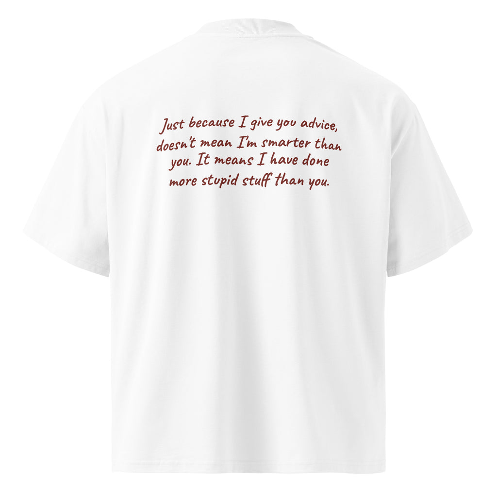 JUST BECAUSE I GIVE YOU ADVICE DOESN'T MEAN I'M SMARTER THAN YOU oversized t-shirt – white back view | So True