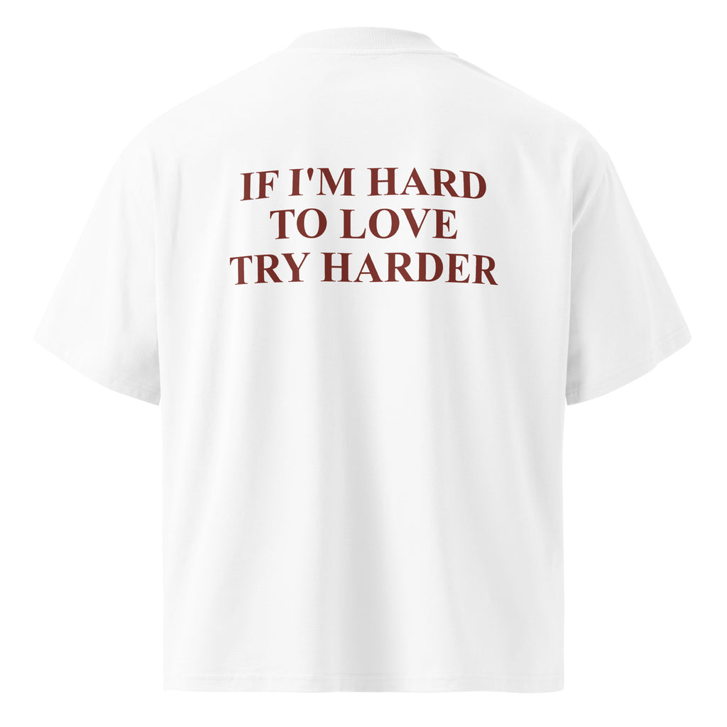 IF I'M HARD TO LOVE TRY HARDER oversized t-shirt – white back view | So True