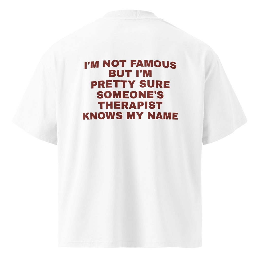I'M NOT FAMOUS BUT I'M PRETTY SURE SOMEONE'S THERAPIST KNOWS MY NAME oversized t-shirt – white back view | So True