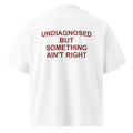 UNDIAGNOSED BUT SOMETHING AIN'T RIGHT oversized t-shirt – white back view | So True