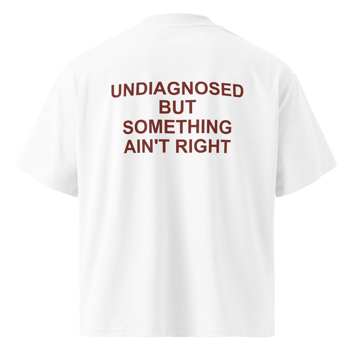 UNDIAGNOSED BUT SOMETHING AIN'T RIGHT oversized t-shirt – white back view | So True