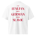 EAT ITALIAN DRIVE GERMAN MARRY SLAVIC oversized t-shirt – white back view | So True