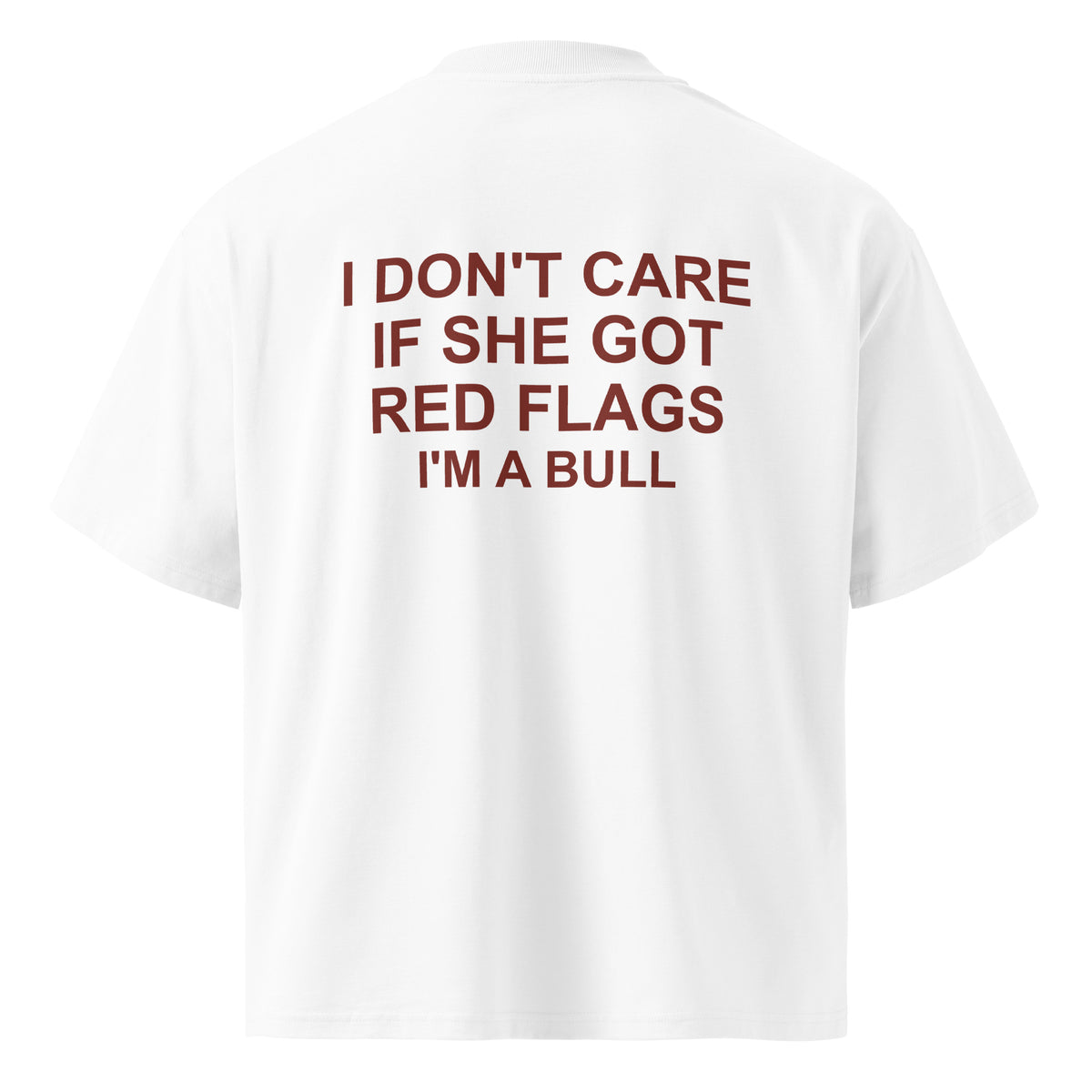 I DON'T CARE IF SHE GOT RED FLAGS I'M A BULL oversized t-shirt – white back view | So True