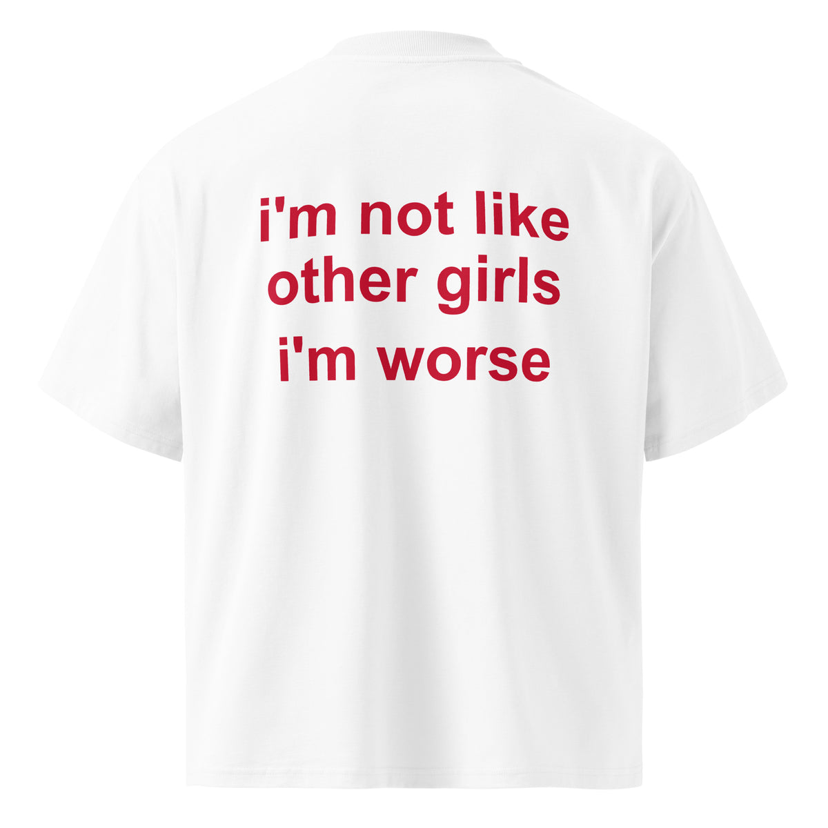 I'M NOT LIKE OTHER GIRLS IM WORSE oversized t-shirt – white back view | So True