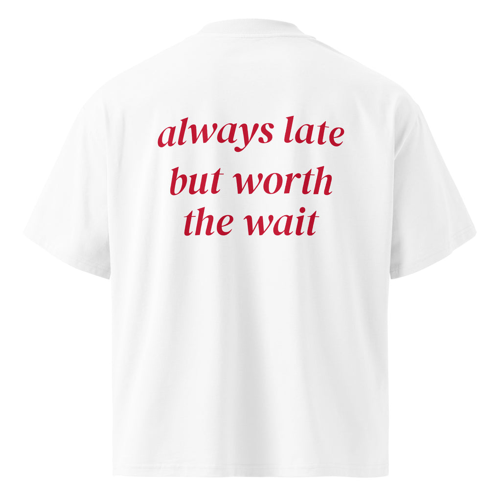 ALWAYS LATE BUT WORTH THE WAIT oversized t-shirt – white back view | So True