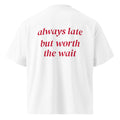 ALWAYS LATE BUT WORTH THE WAIT oversized t-shirt – white back view | So True
