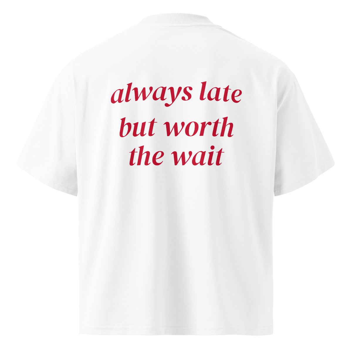 ALWAYS LATE BUT WORTH THE WAIT oversized t-shirt – white back view | So True