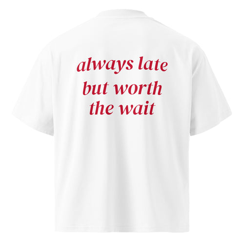 ALWAYS LATE BUT WORTH THE WAIT oversized t-shirt – white back view | So True