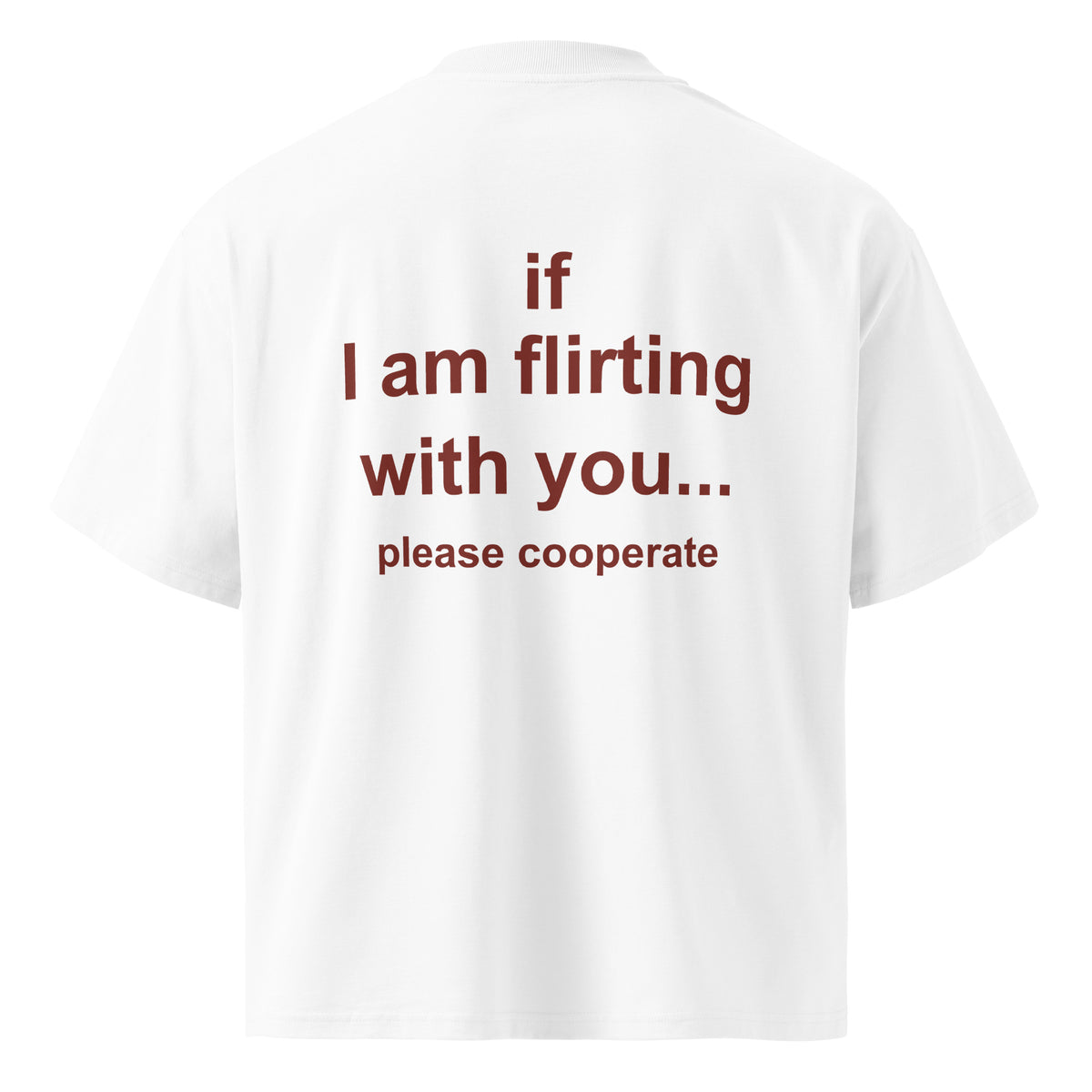 IF I AM FLIRTING WITH YOU PLEASE COOPERATE oversized t-shirt – white back view | So True