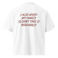 I ALSO GHOST MY FAMILY SO DON’T TAKE IT PERSONALLY oversized t-shirt – white back view | So True
