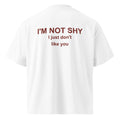 I'M NOT SHY I JUST DON'T LIKE YOU oversized t-shirt – white back view | So True