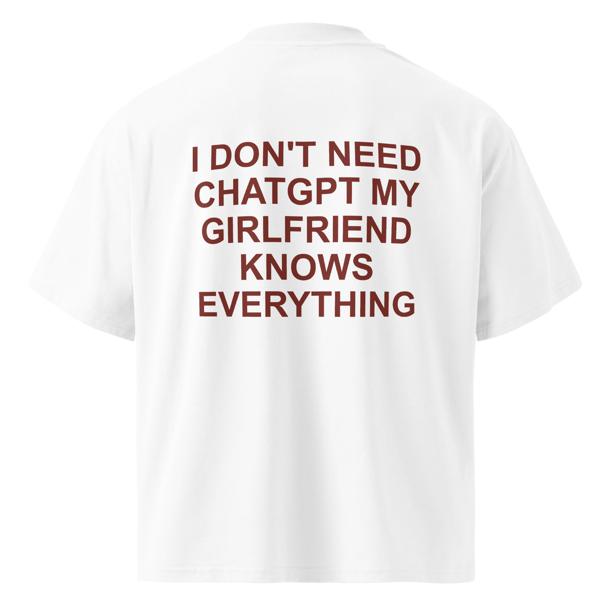 I DON'T NEED CHATGPT MY GIRLFRIEND KNOWS EVERYTHING oversized t-shirt – white back view | So True