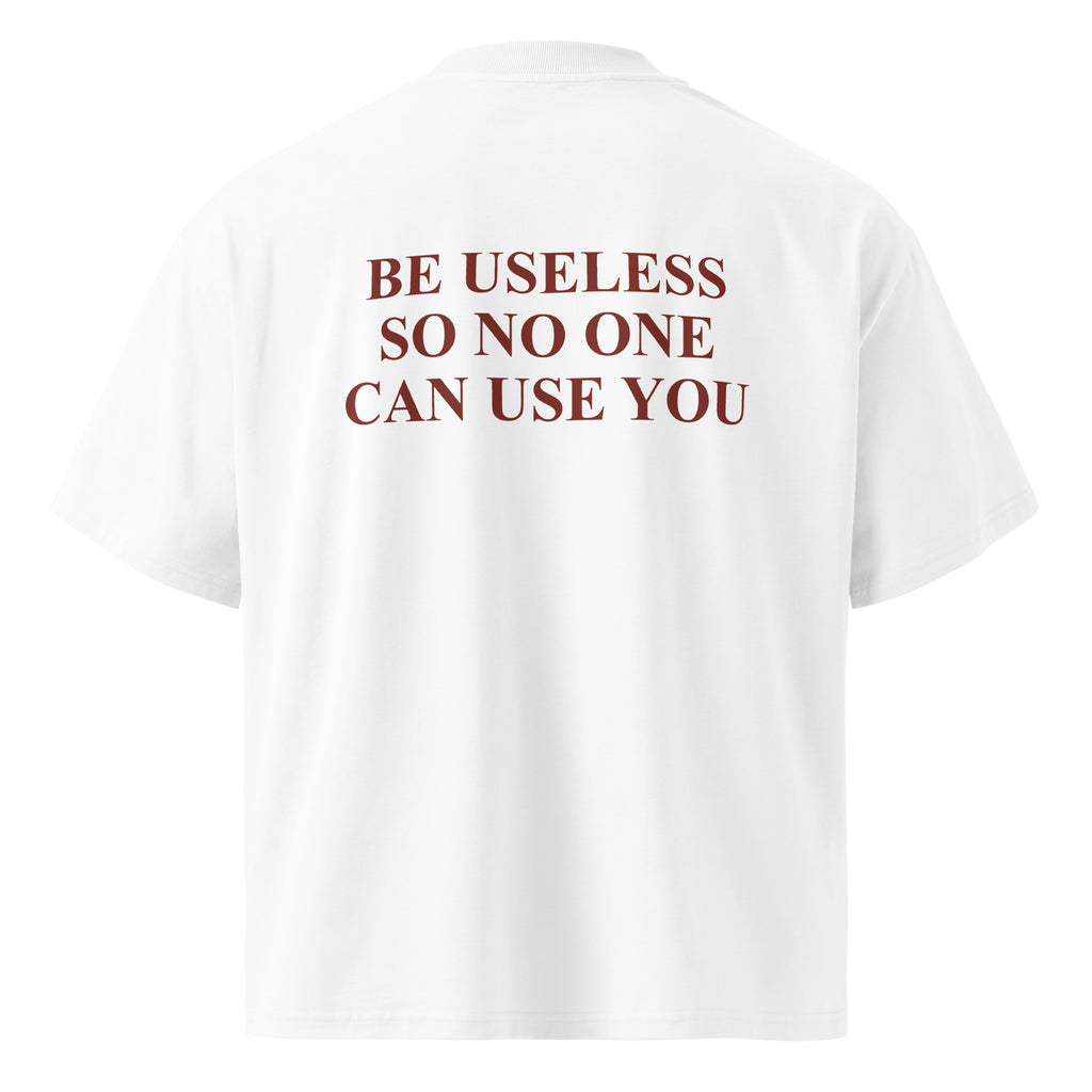 BE USELESS SO NO ONE CAN USE YOU oversized t-shirt – white back view | So True