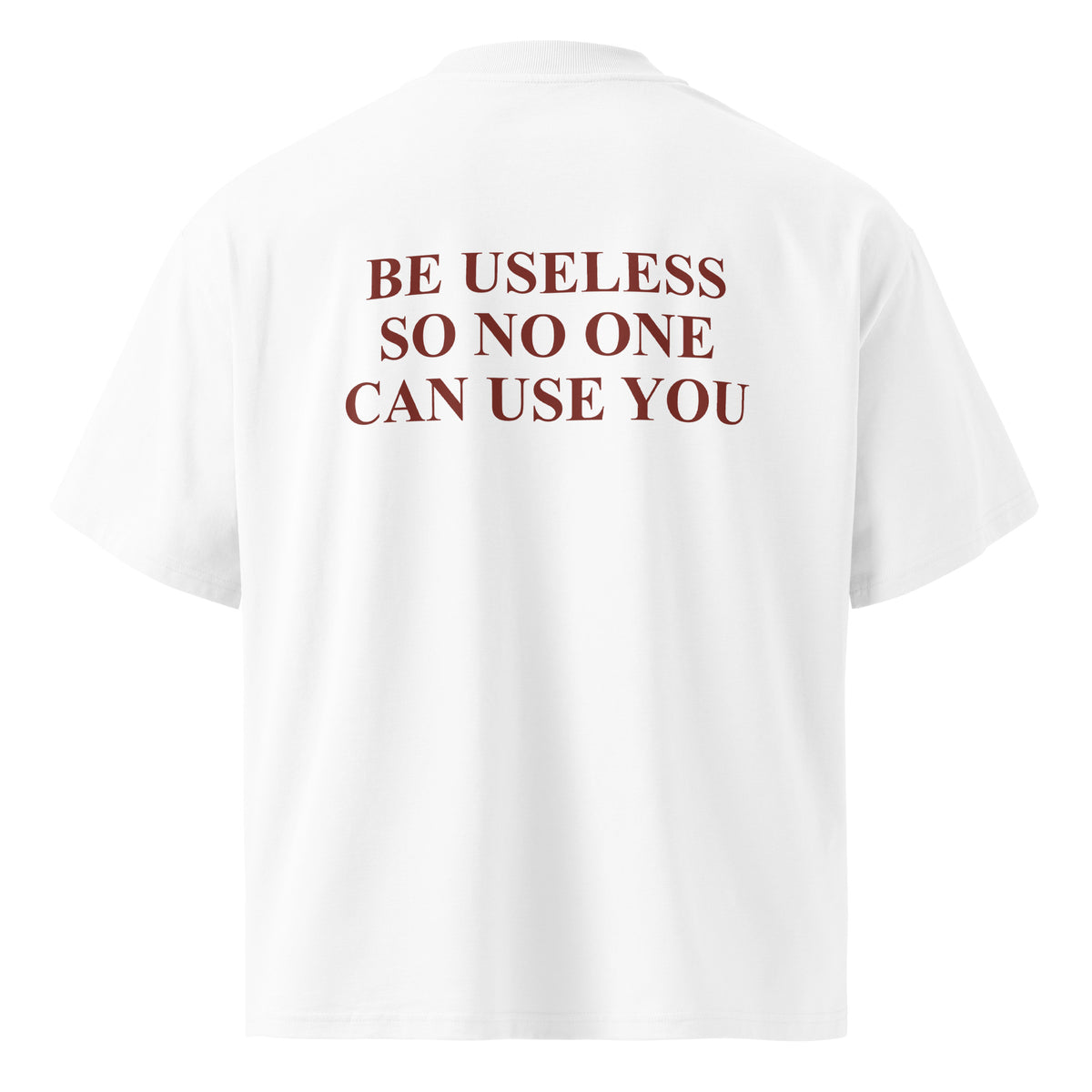 BE USELESS SO NO ONE CAN USE YOU oversized t-shirt – white back view | So True