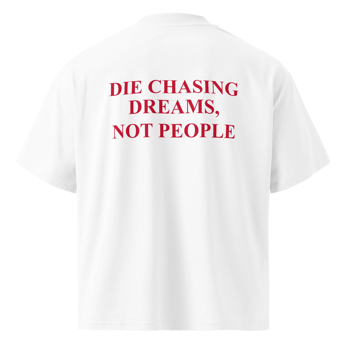 DIE CHASING DREAMS, NOT PEOPLE oversized t-shirt – white back view | So True