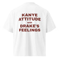 KANYE ATTITUDE WITH DRAKE'S FEELINGS oversized t-shirt – white back view | So True