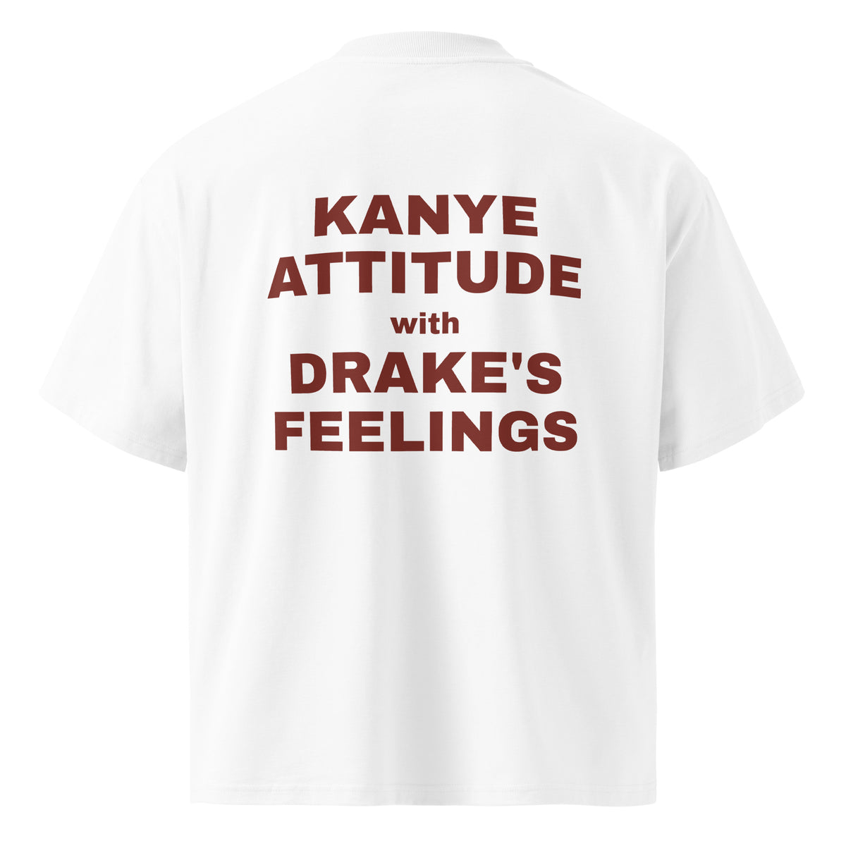 KANYE ATTITUDE WITH DRAKE'S FEELINGS oversized t-shirt – white back view | So True