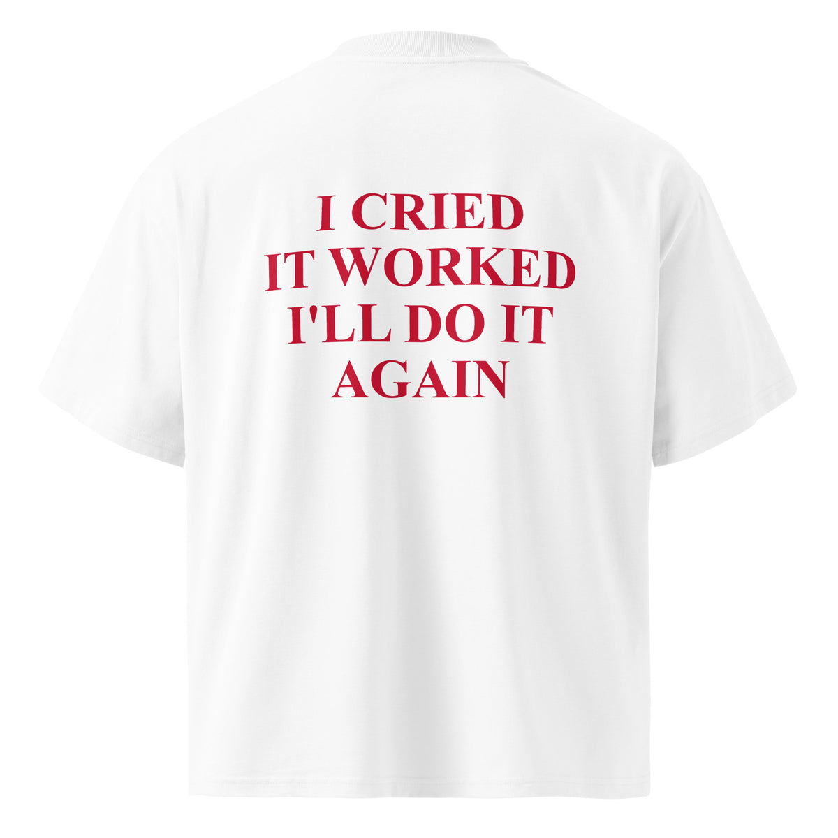 I CRIED IT WORKED I'LL DO IT AGAIN oversized t-shirt – white back view | So True