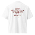 YOU FOUND IT POLITICALLY INCORRECT I FOUND IT FUNNY oversized t-shirt – white back view | So True