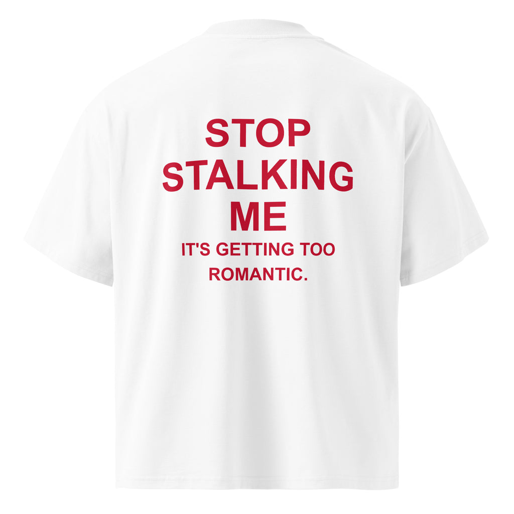 STOP STALKING ME IT'S GETTING TOO ROMANTIC oversized t-shirt – white back view | So True