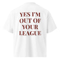 YES I'M OUT OF YOUR LEAGUE oversized t-shirt – white back view | So True