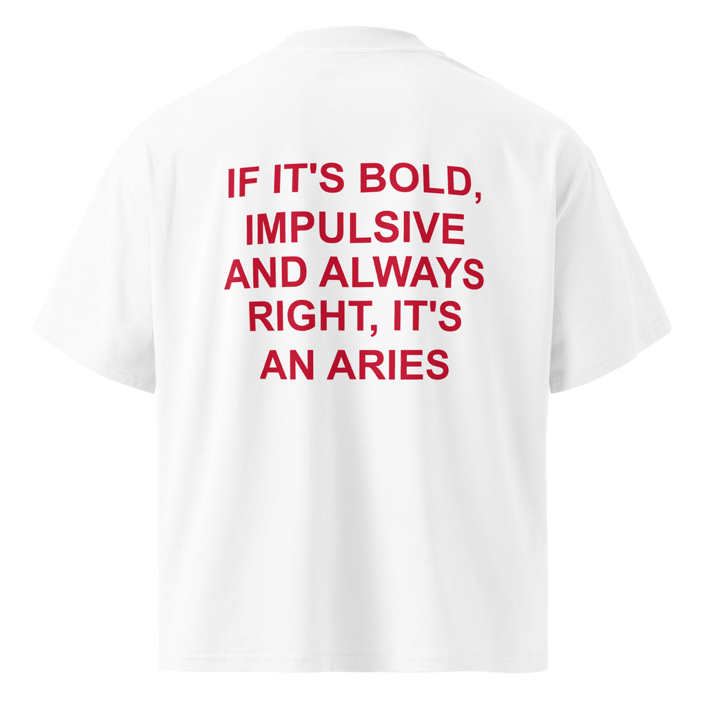 IF IT'S BOLD, IMPULSIVE AND ALWAYS RIGHT, IT'S AN ARIES oversized t-shirt – white back view | So True