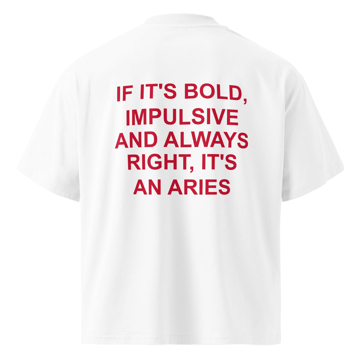 IF IT'S BOLD, IMPULSIVE AND ALWAYS RIGHT, IT'S AN ARIES oversized t-shirt – white back view | So True