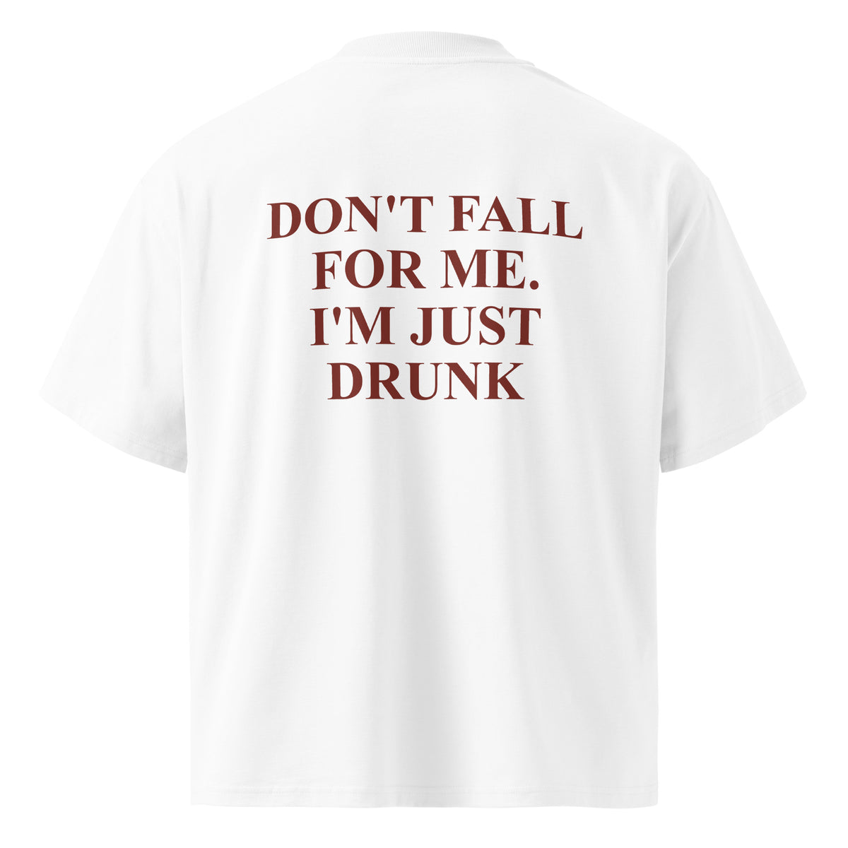 DON'T FALL FOR ME. I'M JUST DRUNK oversized t-shirt – white back view | So True