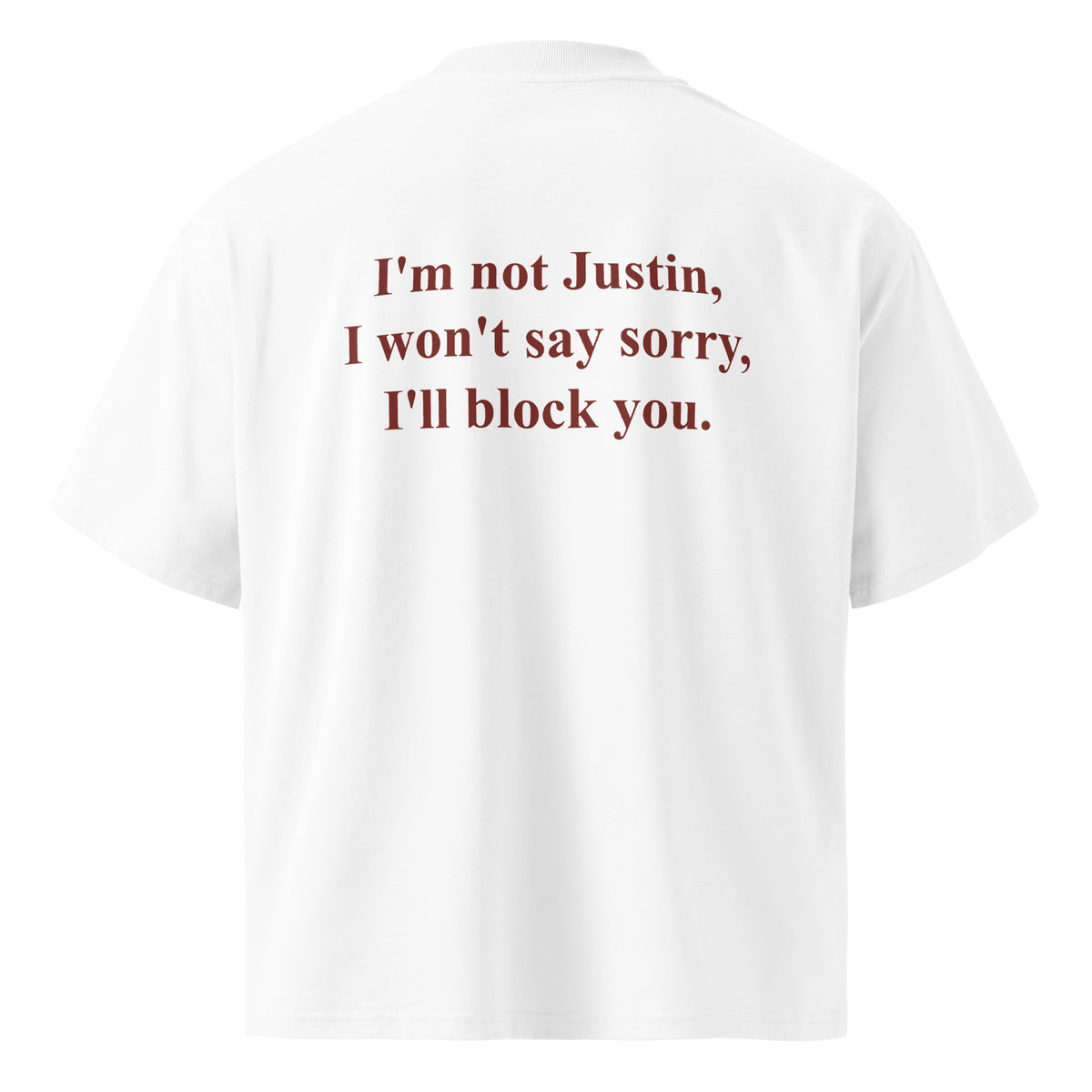 I'M NOT JUSTIN, I WON'T SAY SORRY, I'LL BLOCK YOU oversized t-shirt – white back view | So True