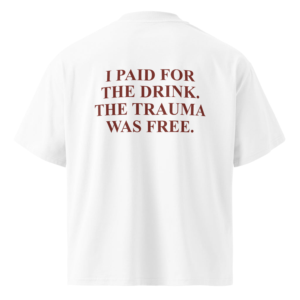 I PAID FOR THE DRINK. THE TRAUMA WAS FREE oversized t-shirt – white back view | So True