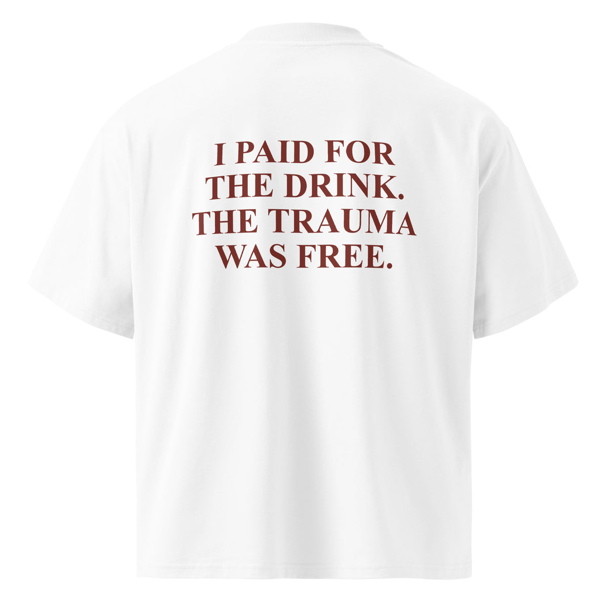I PAID FOR THE DRINK. THE TRAUMA WAS FREE oversized t-shirt – white back view | So True