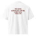 HE SAID RONALDO OR ME SOMETIMES I MISS HIM oversized t-shirt – white back view | So True