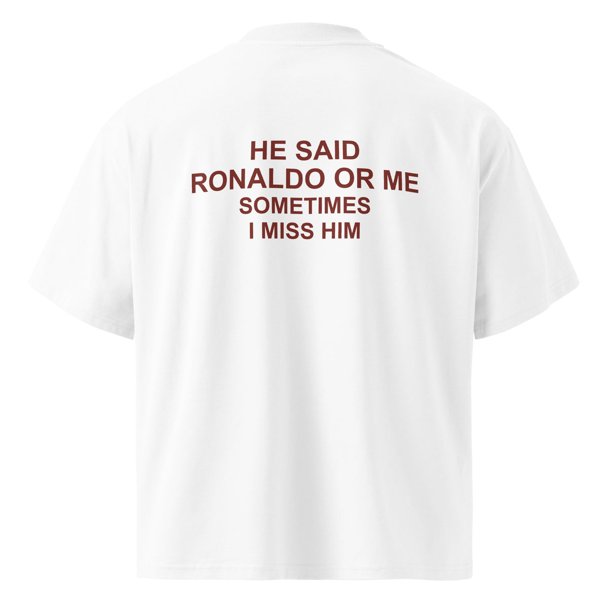 HE SAID RONALDO OR ME SOMETIMES I MISS HIM oversized t-shirt – white back view | So True