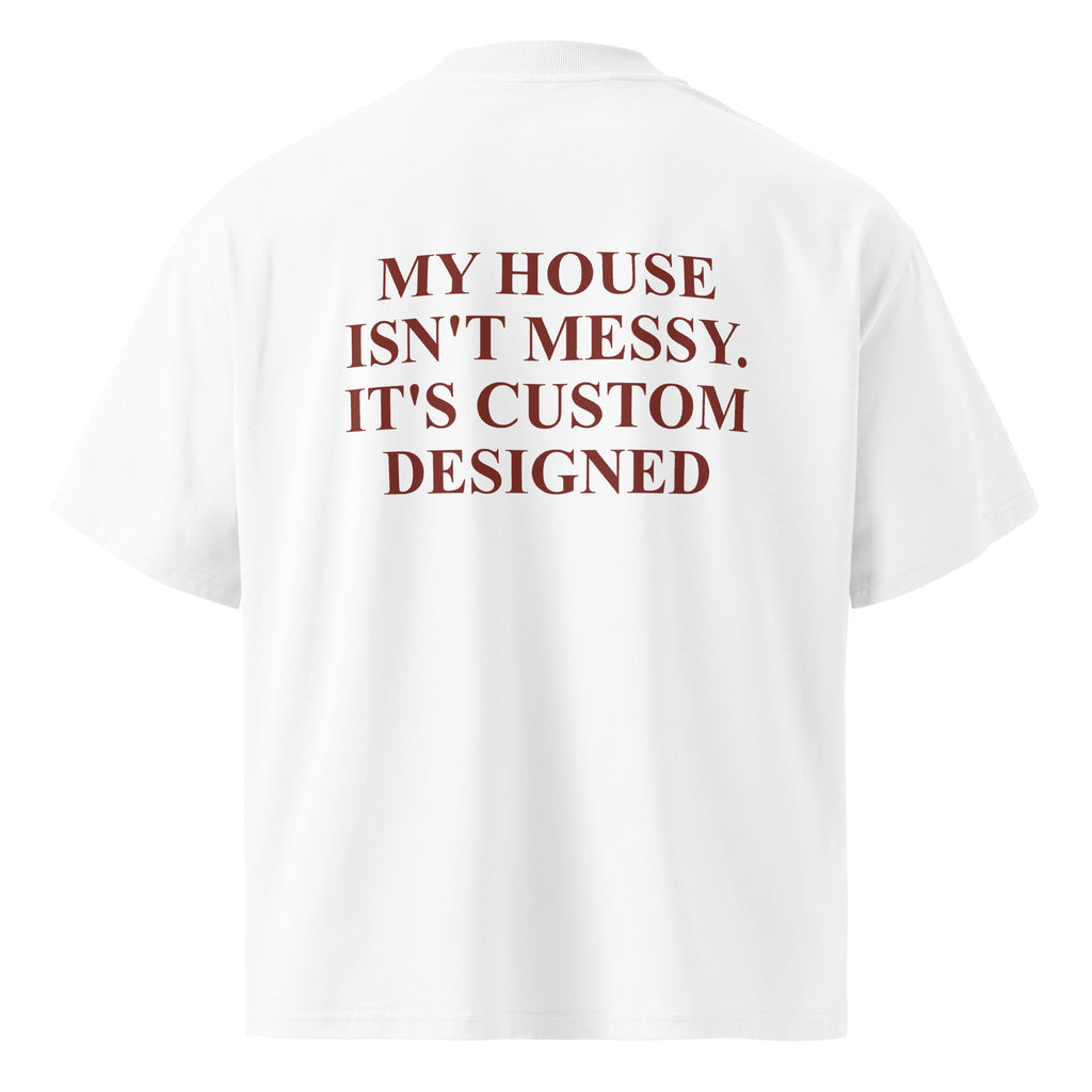 MY HOUSE ISN'T MESSY. IT'S CUSTOM DESIGNED oversized t-shirt – white back view | So True