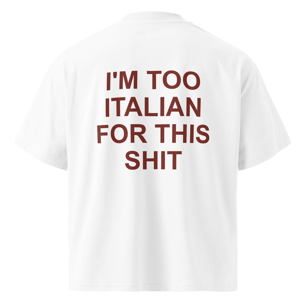 I'M TOO ITALIAN FOR THIS SHIT oversized t-shirt – white back view | So True