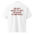 I'M NOT HARD TO GET. I'M HARD TO IMPRESS. oversized t-shirt – white back view | So True