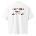 ASK YOUR MOM ABOUT ME. oversized t-shirt – white back view | So True