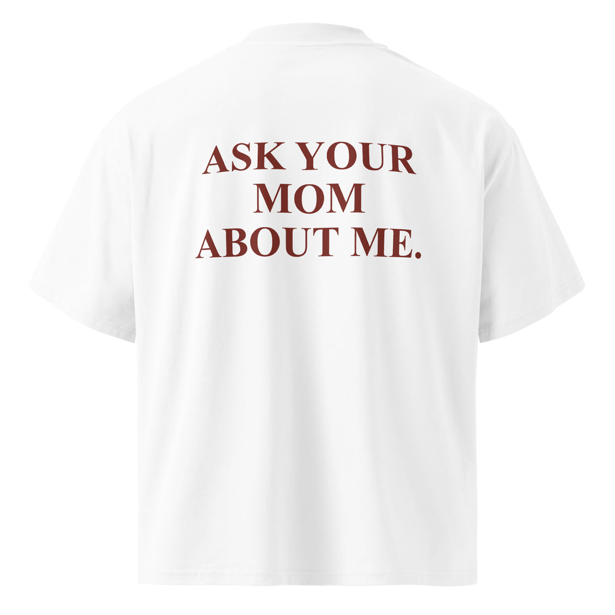 ASK YOUR MOM ABOUT ME. oversized t-shirt – white back view | So True