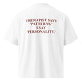 THERAPIST SAYS 'PATTERNS.' I SAY 'PERSONALITY oversized t-shirt – white back view | So True