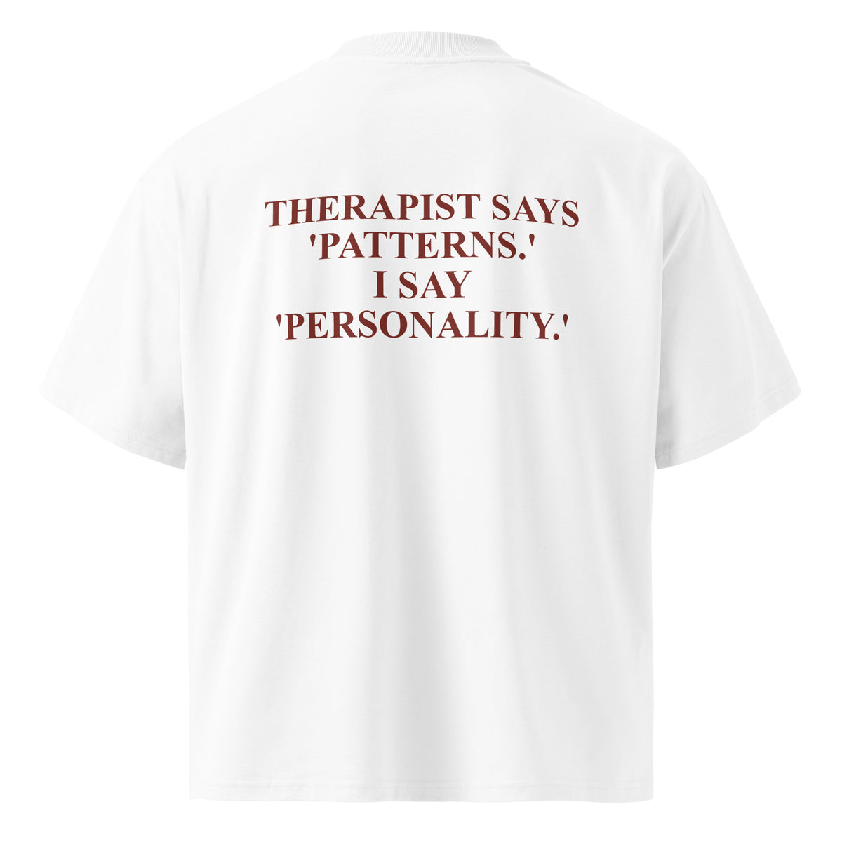 THERAPIST SAYS 'PATTERNS.' I SAY 'PERSONALITY oversized t-shirt – white back view | So True