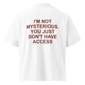 I'M NOT MYSTERIOUS. YOU JUST DON'T HAVE ACCESS oversized t-shirt – white back view | So True
