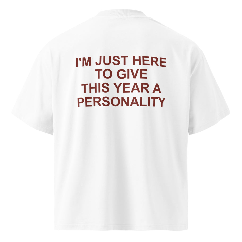 I'M JUST HERE TO GIVE THIS YEAR A PERSONALITY oversized t-shirt – white back view | So True