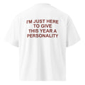 I'M JUST HERE TO GIVE THIS YEAR A PERSONALITY oversized t-shirt – white back view | So True